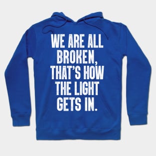 We Are All Broken ... That's How The Light Gets In Hoodie